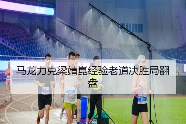 马龙力克梁靖崑经验老道决胜局翻盘