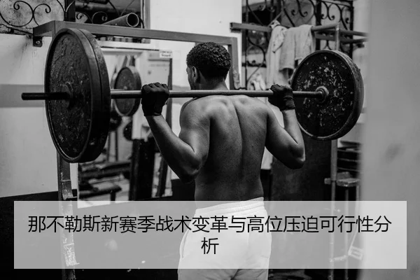 那不勒斯新赛季战术变革与高位压迫可行性分析